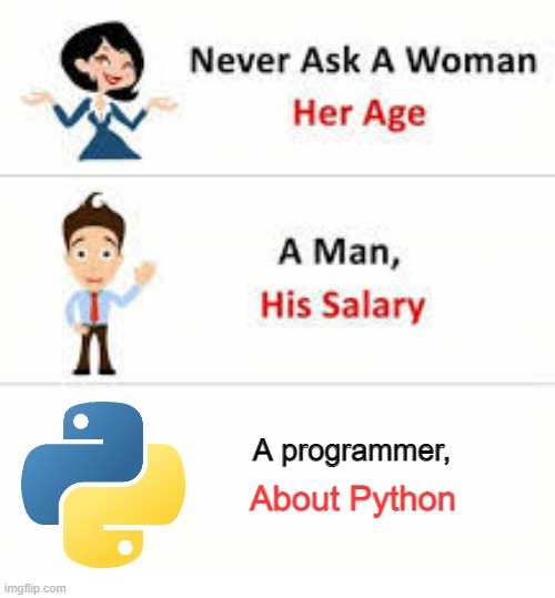 Python | A programmer, About Python | image tagged in never ask a woman her age | made w/ Imgflip meme maker