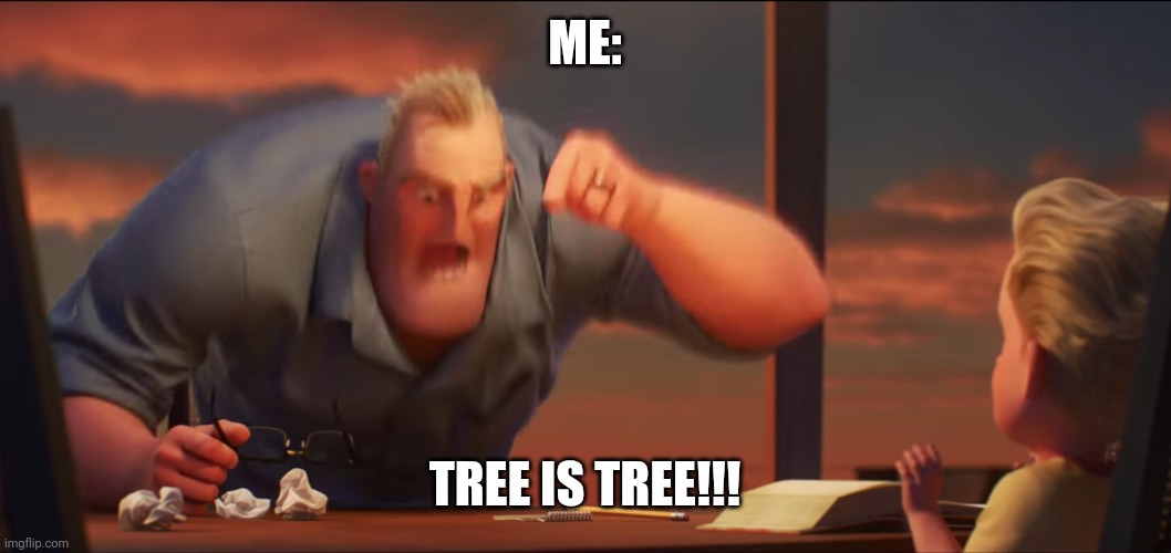 math is math | ME: TREE IS TREE!!! | image tagged in math is math | made w/ Imgflip meme maker