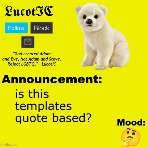 . | is this templates quote based? 🤔 | image tagged in lucotic polar bear announcement temp v2 | made w/ Imgflip meme maker