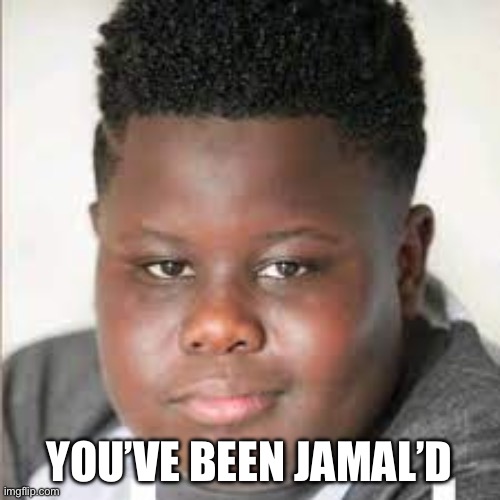 Jamal | YOU’VE BEEN JAMAL’D | image tagged in jamal | made w/ Imgflip meme maker