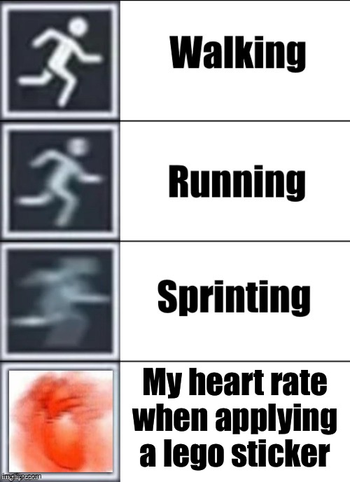 So true, man | My heart rate when applying a lego sticker | image tagged in very fast | made w/ Imgflip meme maker