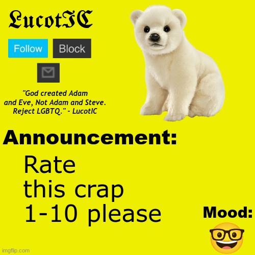 . | Rate this crap 1-10 please; 🤓 | image tagged in lucotic polar bear announcement temp v2 | made w/ Imgflip meme maker