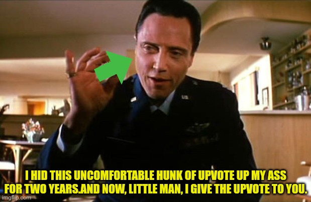 Pulp Fiction Upvote | I HID THIS UNCOMFORTABLE HUNK OF UPVOTE UP MY ASS FOR TWO YEARS.AND NOW, LITTLE MAN, I GIVE THE UPVOTE TO YOU. | image tagged in christopher walken - this burr,upvote | made w/ Imgflip meme maker