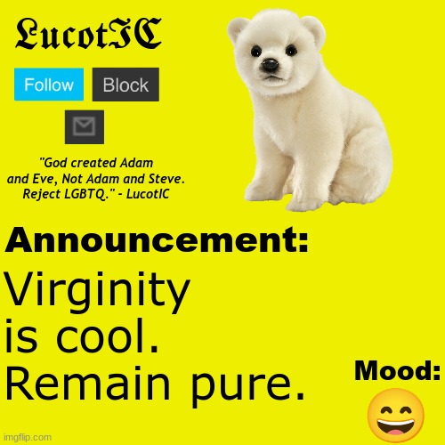 . | Virginity is cool. Remain pure. 😄 | image tagged in lucotic polar bear announcement temp v2 | made w/ Imgflip meme maker