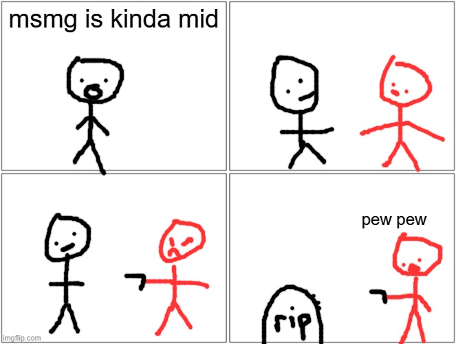 msmg comic #5 | msmg is kinda mid; pew pew | image tagged in memes,blank comic panel 2x2 | made w/ Imgflip meme maker