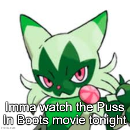 Floragato | Imma watch the Puss In Boots movie tonight | image tagged in floragato | made w/ Imgflip meme maker