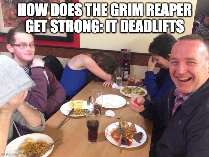 joke of the day | HOW DOES THE GRIM REAPER GET STRONG: IT DEADLIFTS | image tagged in dad joke meme | made w/ Imgflip meme maker