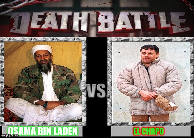 osama bin laden vs el chapo | OSAMA BIN LADEN; EL CHAPO | image tagged in death battle,osama bin laden,el chapo | made w/ Imgflip meme maker