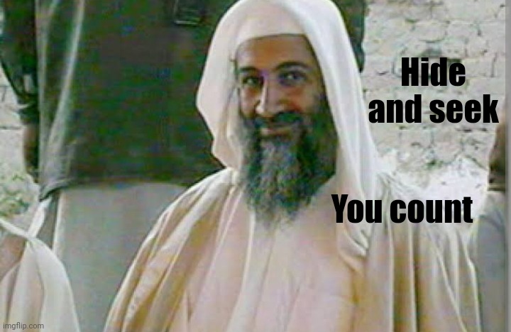 Haha | Hide and seek; You count | image tagged in dark humor,osama bin laden | made w/ Imgflip meme maker