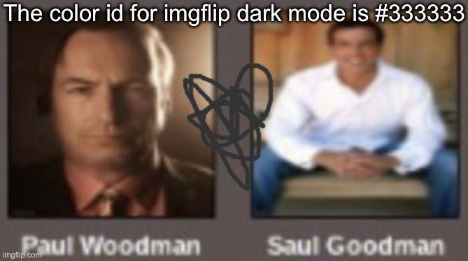 paul vs saul | The color id for imgflip dark mode is #333333 | image tagged in paul vs saul | made w/ Imgflip meme maker