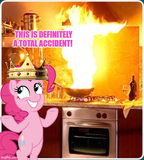 Pinkie pie problems |  THIS IS DEFINITELY A TOTAL ACCIDENT! | image tagged in fire kitchen,oops,pinkie pie,burnt down your,kitchen | made w/ Imgflip meme maker