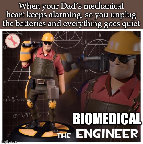 It did go quiet though | When your Dad’s mechanical heart keeps alarming, so you unplug the batteries and everything goes quiet; BIOMEDICAL | image tagged in the engineer,alarm,mechanical,dead | made w/ Imgflip meme maker