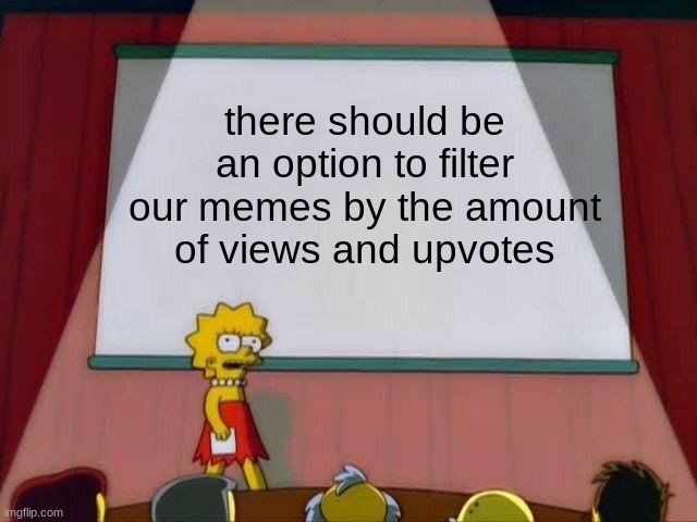 no comment | there should be an option to filter our memes by the amount of views and upvotes | image tagged in lisa simpson's presentation,imgflip | made w/ Imgflip meme maker