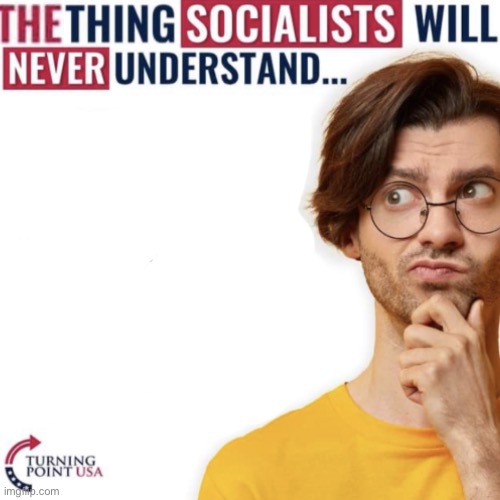 The thing socialists will never understand | image tagged in the thing socialists will never understand | made w/ Imgflip meme maker