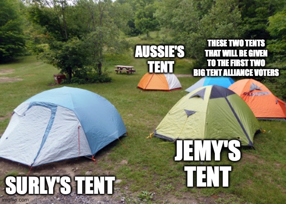 Every vote will result in receiving a free tent (only if you vote all BTA members) | AUSSIE'S 
TENT SURLY'S TENT JEMY'S TENT THESE TWO TENTS THAT WILL BE GIVEN TO THE FIRST TWO BIG TENT ALLIANCE VOTERS | image tagged in tent city,vote,jemy,surly,austrino,big tent alliance | made w/ Imgflip meme maker