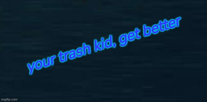 Toxic Guiding Light | your trash kid, get better | image tagged in roblox doors guiding light | made w/ Imgflip meme maker