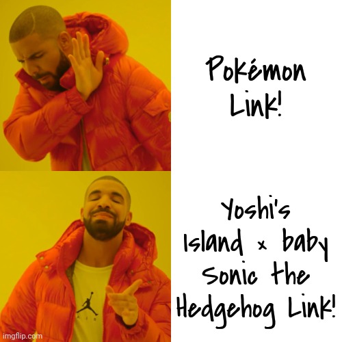 Drake Hotline Bling Meme | Pokémon Link! Yoshi's Island × baby Sonic the Hedgehog Link! | image tagged in memes,drake hotline bling | made w/ Imgflip meme maker