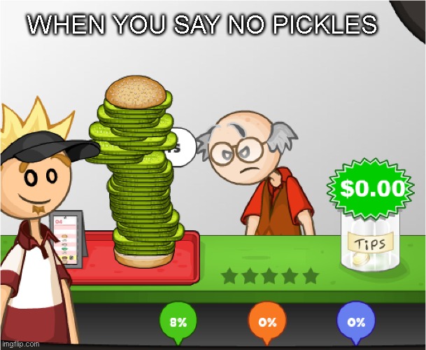 f you burger king | WHEN YOU SAY NO PICKLES | image tagged in angry papa's burgeria | made w/ Imgflip meme maker