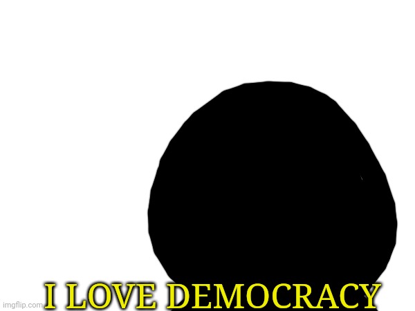 I LOVE DEMOCRACY | made w/ Imgflip meme maker