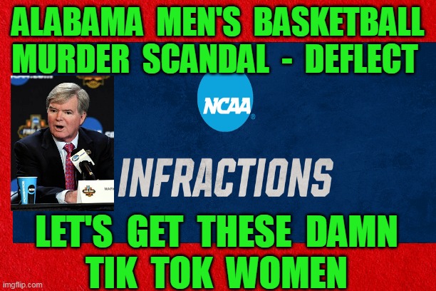 ALABAMA  MEN'S  BASKETBALL
MURDER  SCANDAL  -  DEFLECT; LET'S  GET  THESE  DAMN
TIK  TOK  WOMEN | made w/ Imgflip meme maker