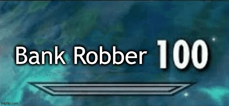 Skyrim skill meme | Bank Robber | image tagged in skyrim skill meme | made w/ Imgflip meme maker