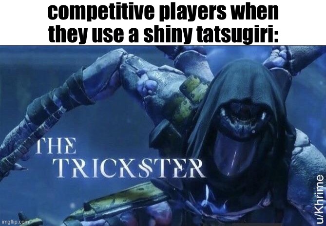 The Trickster | competitive players when they use a shiny tatsugiri: | image tagged in the trickster | made w/ Imgflip meme maker