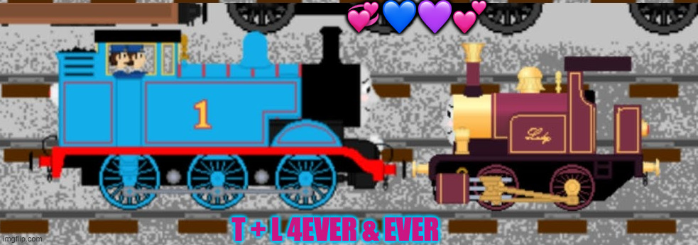 Thomas and Lady | 💞💙💜💕; T + L 4EVER & EVER | image tagged in thomas and lady | made w/ Imgflip meme maker