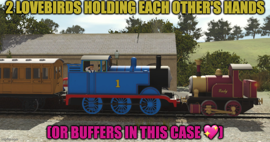 thomas and lady | 2 LOVEBIRDS HOLDING EACH OTHER'S HANDS; (OR BUFFERS IN THIS CASE 💖) | image tagged in thomas and lady | made w/ Imgflip meme maker