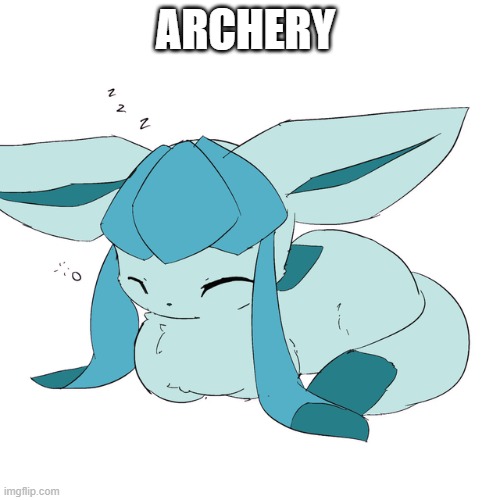 Glaceon loaf | ARCHERY | image tagged in glaceon loaf | made w/ Imgflip meme maker