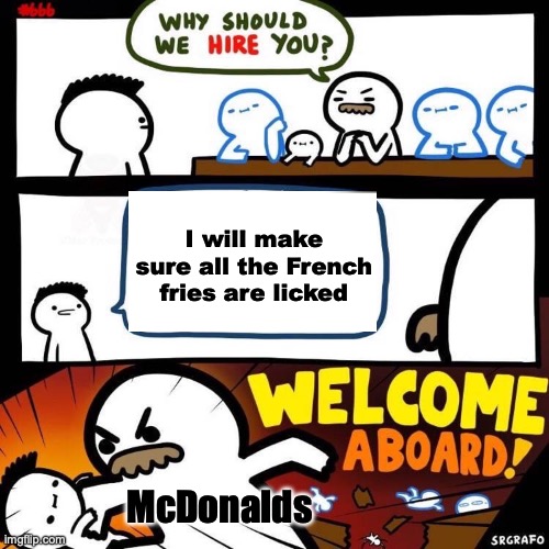 Welcome Aboard | I will make sure all the French fries are licked; McDonalds | image tagged in welcome aboard | made w/ Imgflip meme maker