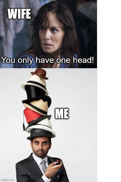 You only have one head! ME WIFE | image tagged in blank white template | made w/ Imgflip meme maker