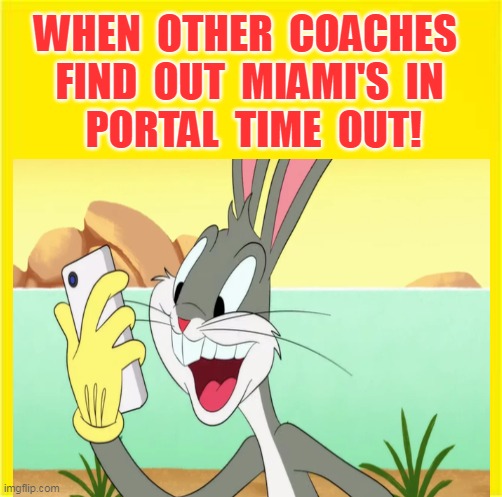 WHEN  OTHER  COACHES  
FIND  OUT  MIAMI'S  IN 
PORTAL  TIME  OUT! | made w/ Imgflip meme maker
