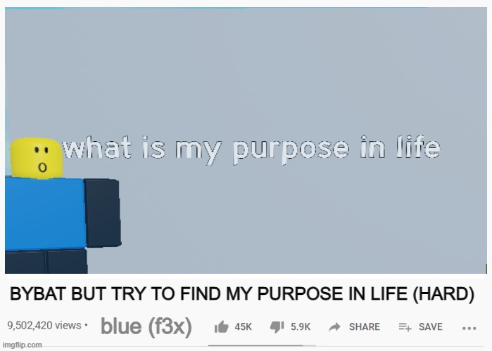 bybat challange (roblox) [bybat stands for build your base and troops , small community] | BYBAT BUT TRY TO FIND MY PURPOSE IN LIFE (HARD); blue (f3x) | image tagged in memes | made w/ Imgflip meme maker