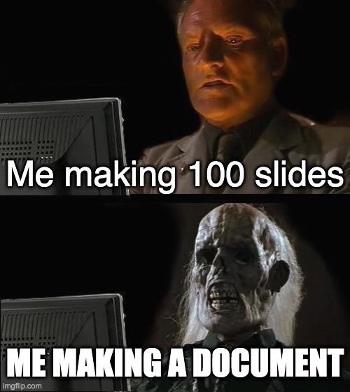its too long | Me making 100 slides; ME MAKING A DOCUMENT | image tagged in memes,i'll just wait here,slide,document | made w/ Imgflip meme maker