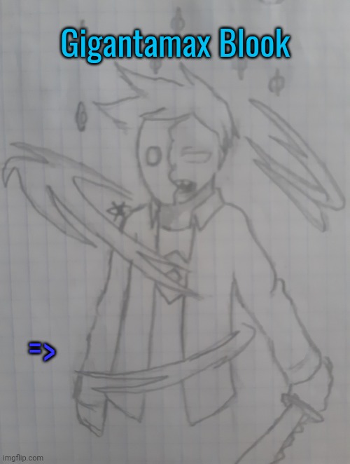 Gigantamax Blook | Gigantamax Blook; => | image tagged in gigantamax blook | made w/ Imgflip meme maker