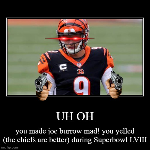 JOE BURROW IS MAD AF | image tagged in funny,demotivationals | made w/ Imgflip demotivational maker