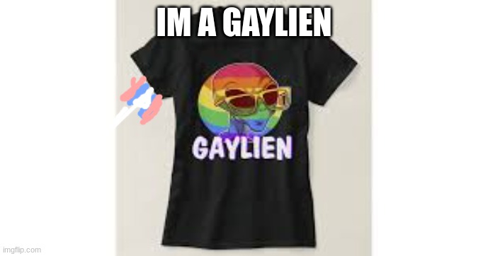 IM A GAYLIEN | made w/ Imgflip meme maker