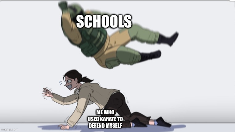 Body slam | SCHOOLS; ME WHO USED KARATE TO DEFEND MYSELF | image tagged in body slam | made w/ Imgflip meme maker