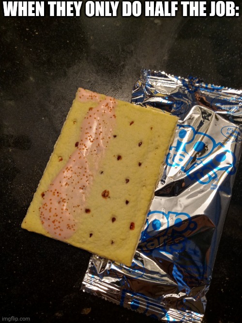 THIS IS MY WIFE'S POP TART SHE JUST OPENED | WHEN THEY ONLY DO HALF THE JOB: | image tagged in you had one job,one job,pop tarts,fail | made w/ Imgflip meme maker