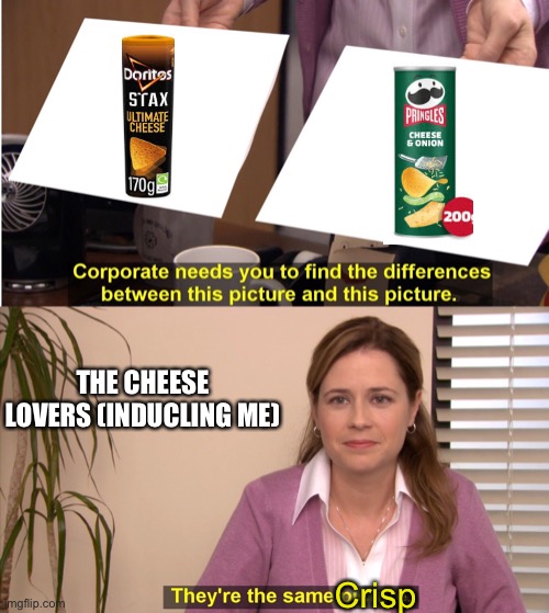 They both cheesy | THE CHEESE LOVERS (INDUCLING ME); Crisp | image tagged in memes,they're the same picture,pringles,doritos | made w/ Imgflip meme maker