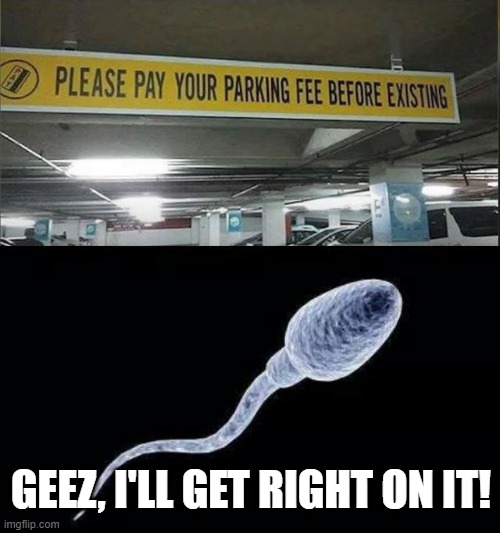 Spelling Matters | GEEZ, I'LL GET RIGHT ON IT! | image tagged in da sperm | made w/ Imgflip meme maker