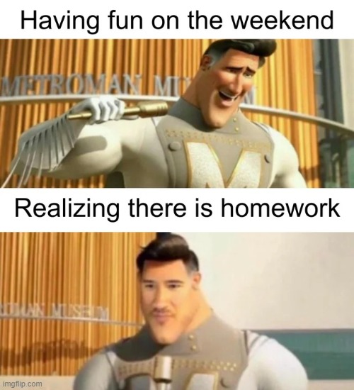 Why. | image tagged in repost,weekend,relatable memes,homework,memes,funny | made w/ Imgflip meme maker