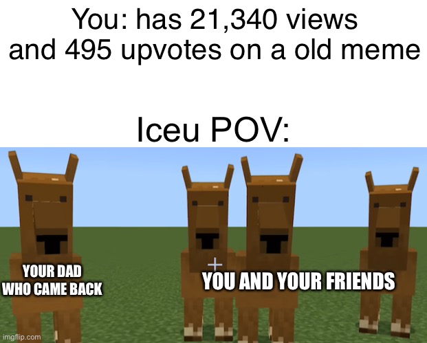 Tysm for the meme I made called “The test:” | You: has 21,340 views and 495 upvotes on a old meme; Iceu POV:; YOUR DAD WHO CAME BACK; YOU AND YOUR FRIENDS | image tagged in the council will decide your fate minecraft meme,minecraft,funny,memes,old minecraft camel | made w/ Imgflip meme maker