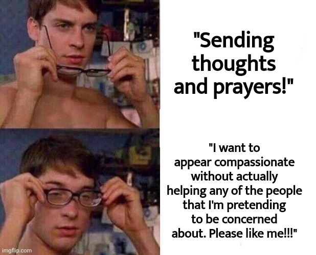Spiderman Glasses | "Sending thoughts and prayers!"; "I want to appear compassionate without actually helping any of the people that I'm pretending to be concerned about. Please like me!!!" | image tagged in spiderman glasses,satan,god,jesus,the bible | made w/ Imgflip meme maker