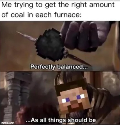 Yes | image tagged in minecraft,thanos perfectly balanced as all things should be,minecraft memes,gaming,repost,memes | made w/ Imgflip meme maker