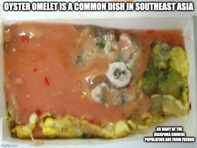 Oyster Omelet | OYSTER OMELET IS A COMMON DISH IN SOUTHEAST ASIA; AS MANY OF THE DIASPORA CHINESE POPULATION ARE FROM FUZHOU | image tagged in food,memes | made w/ Imgflip meme maker