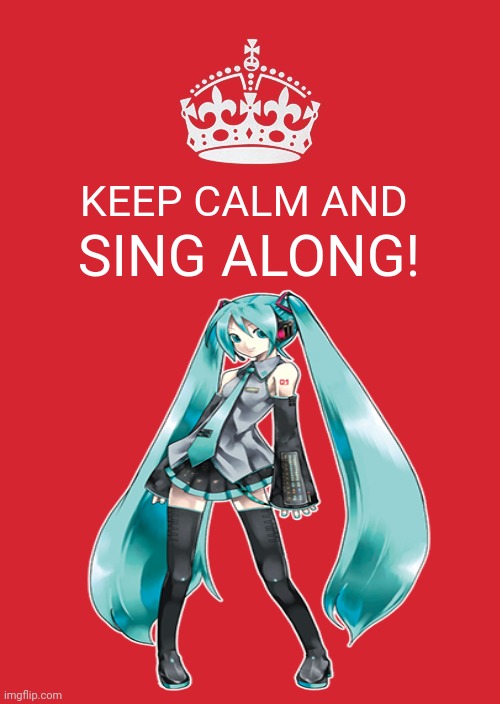 KEEP CALM AND; SING ALONG! | image tagged in memes,vocaloid,it | made w/ Imgflip meme maker