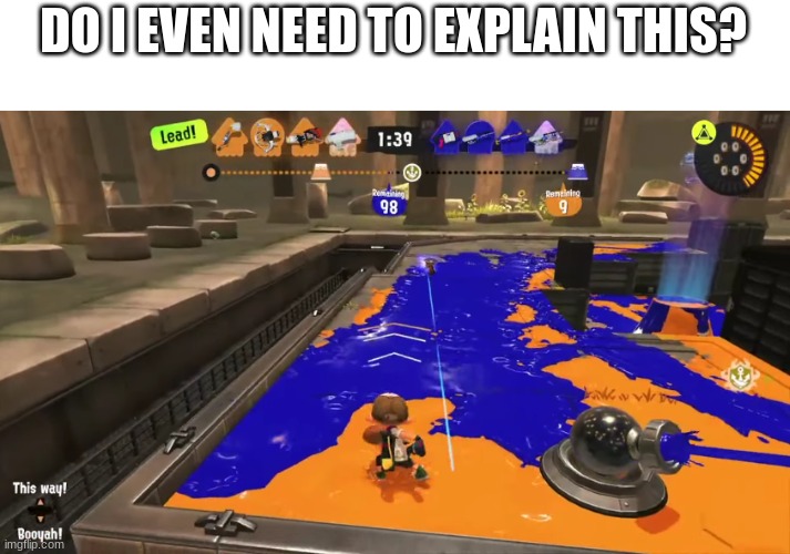 This title is funny right? | DO I EVEN NEED TO EXPLAIN THIS? | image tagged in splatoon,memes | made w/ Imgflip meme maker