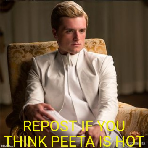 Peeta Dramatic | REPOST IF YOU THINK PEETA IS HOT | image tagged in peeta dramatic | made w/ Imgflip meme maker