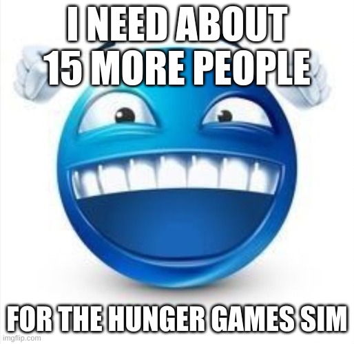 I will put you in | I NEED ABOUT 15 MORE PEOPLE; FOR THE HUNGER GAMES SIM | image tagged in laughing blue guy | made w/ Imgflip meme maker